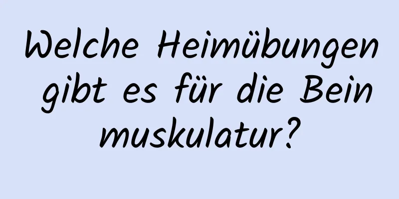 Welche Heimübungen gibt es für die Beinmuskulatur?