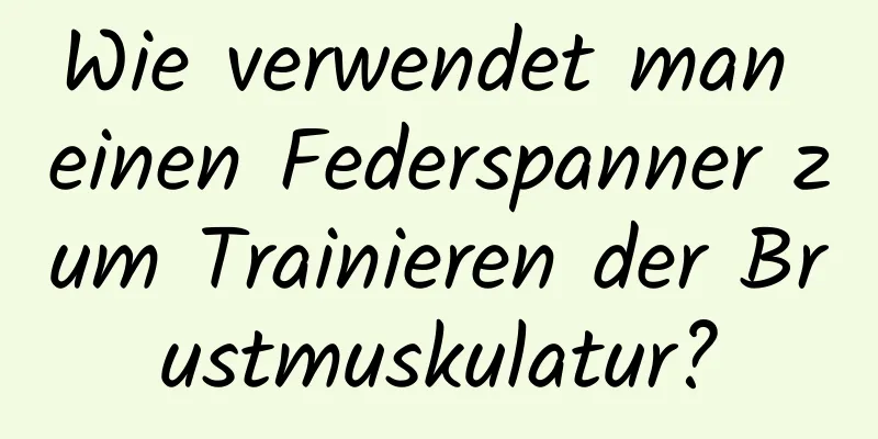 Wie verwendet man einen Federspanner zum Trainieren der Brustmuskulatur?