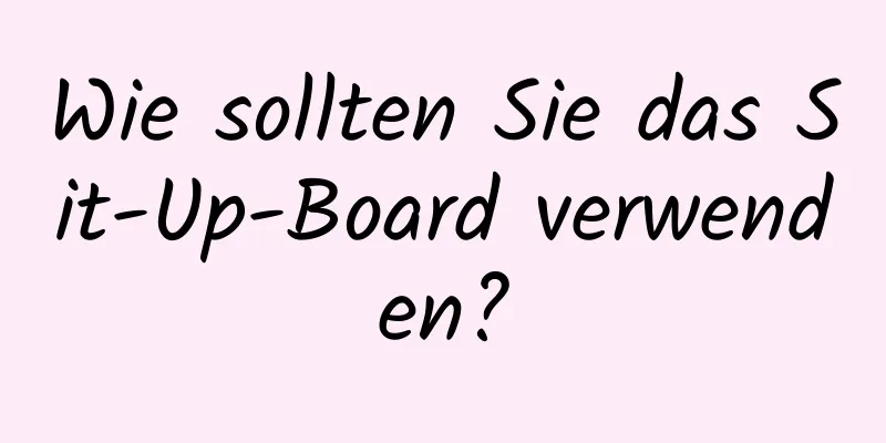 Wie sollten Sie das Sit-Up-Board verwenden?