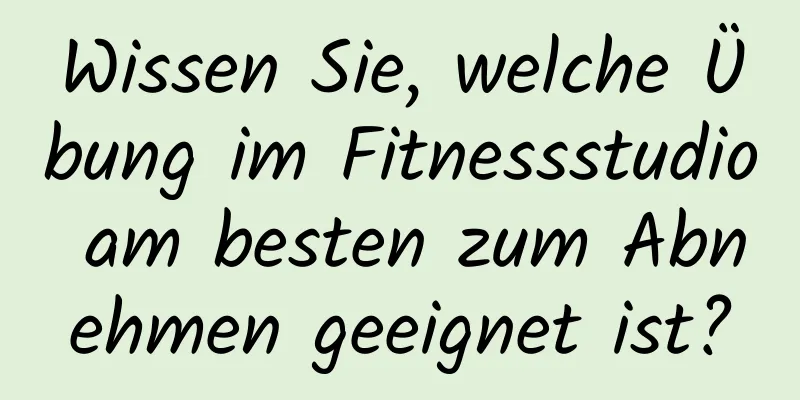 Wissen Sie, welche Übung im Fitnessstudio am besten zum Abnehmen geeignet ist?