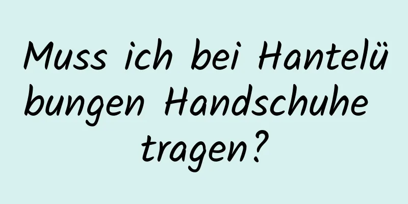 Muss ich bei Hantelübungen Handschuhe tragen?