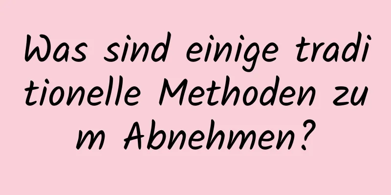 Was sind einige traditionelle Methoden zum Abnehmen?