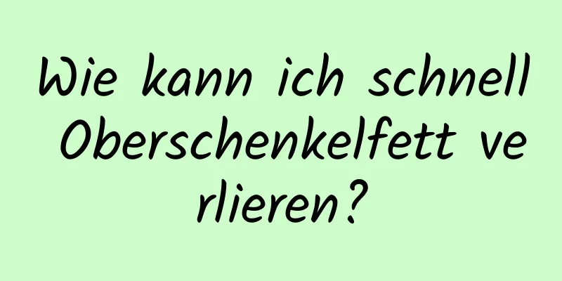 Wie kann ich schnell Oberschenkelfett verlieren?