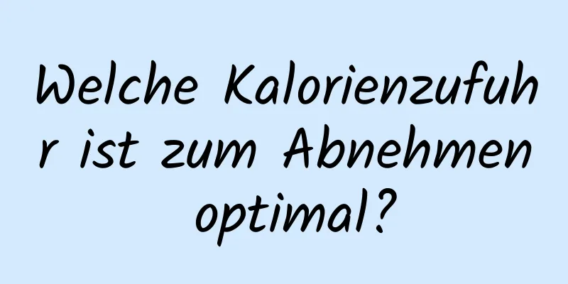 Welche Kalorienzufuhr ist zum Abnehmen optimal?