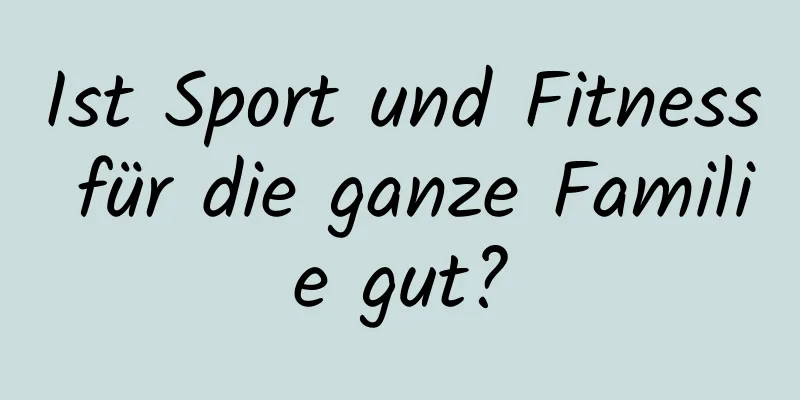 Ist Sport und Fitness für die ganze Familie gut?