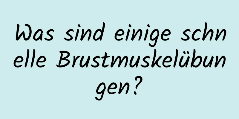 Was sind einige schnelle Brustmuskelübungen?