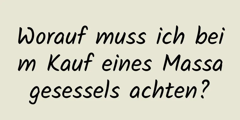 Worauf muss ich beim Kauf eines Massagesessels achten?