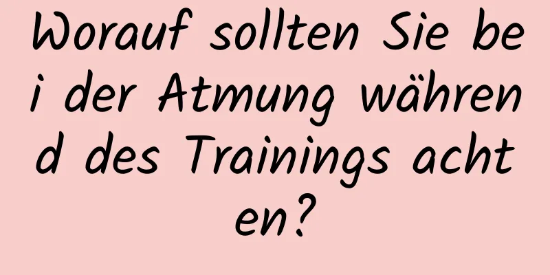 Worauf sollten Sie bei der Atmung während des Trainings achten?