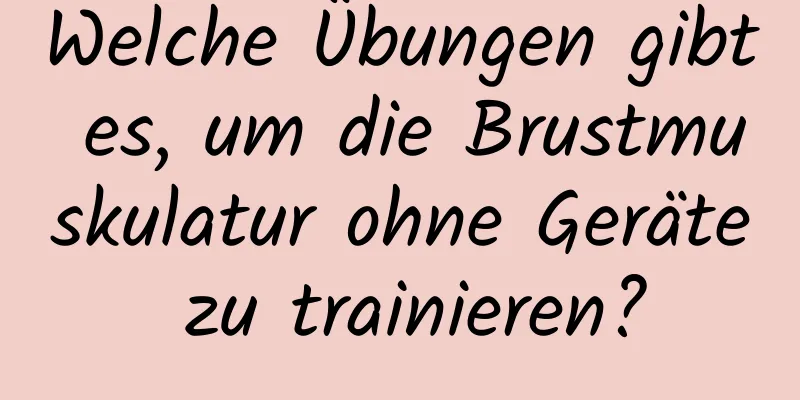 Welche Übungen gibt es, um die Brustmuskulatur ohne Geräte zu trainieren?