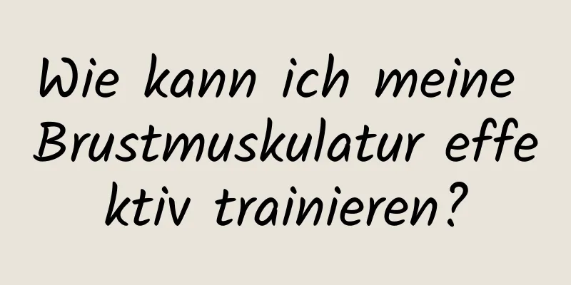 Wie kann ich meine Brustmuskulatur effektiv trainieren?