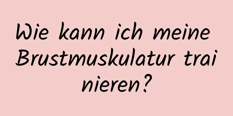 Wie kann ich meine Brustmuskulatur trainieren?