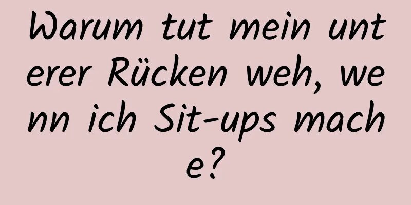 Warum tut mein unterer Rücken weh, wenn ich Sit-ups mache?