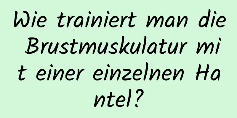 Wie trainiert man die Brustmuskulatur mit einer einzelnen Hantel?