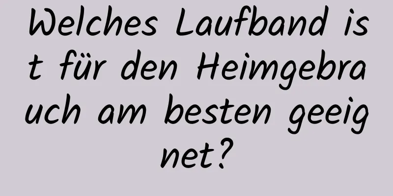 Welches Laufband ist für den Heimgebrauch am besten geeignet?