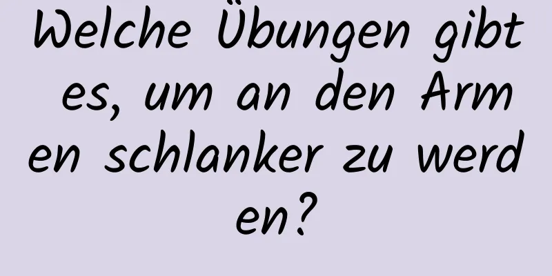 Welche Übungen gibt es, um an den Armen schlanker zu werden?