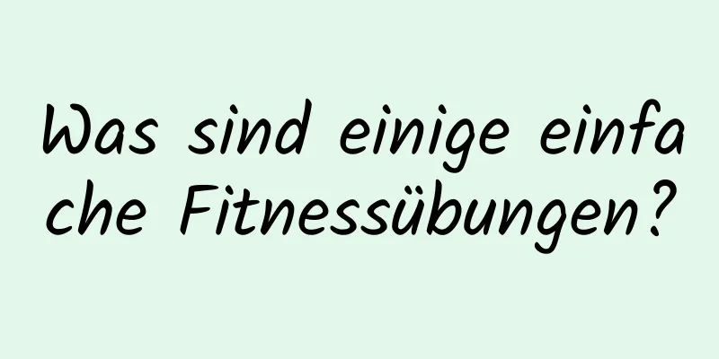 Was sind einige einfache Fitnessübungen?