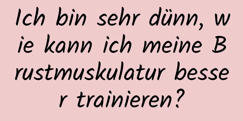 Ich bin sehr dünn, wie kann ich meine Brustmuskulatur besser trainieren?