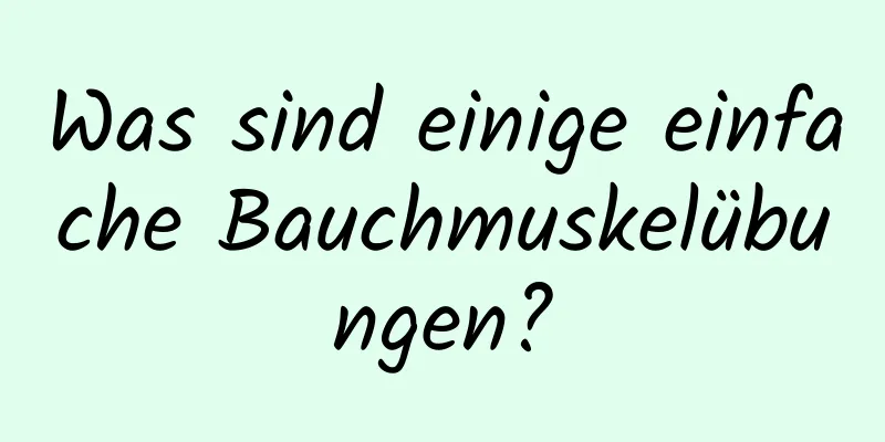 Was sind einige einfache Bauchmuskelübungen?