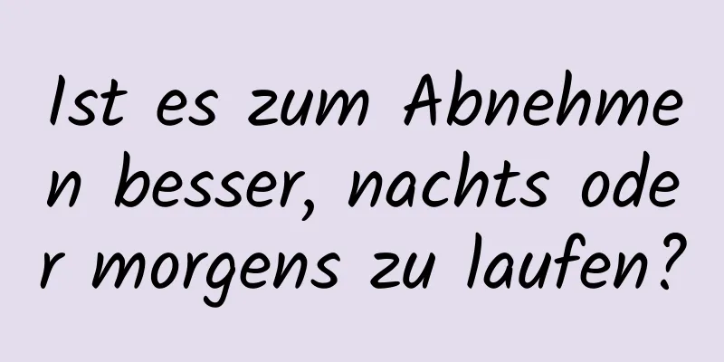 Ist es zum Abnehmen besser, nachts oder morgens zu laufen?