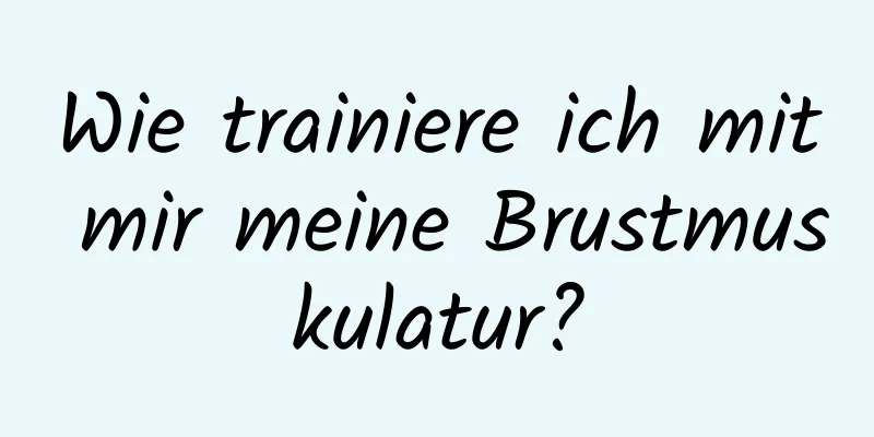 Wie trainiere ich mit mir meine Brustmuskulatur?