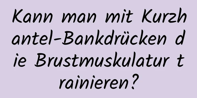 Kann man mit Kurzhantel-Bankdrücken die Brustmuskulatur trainieren?