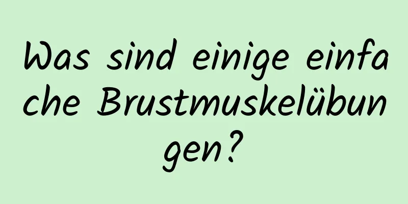 Was sind einige einfache Brustmuskelübungen?