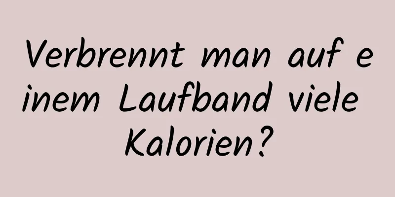 Verbrennt man auf einem Laufband viele Kalorien?