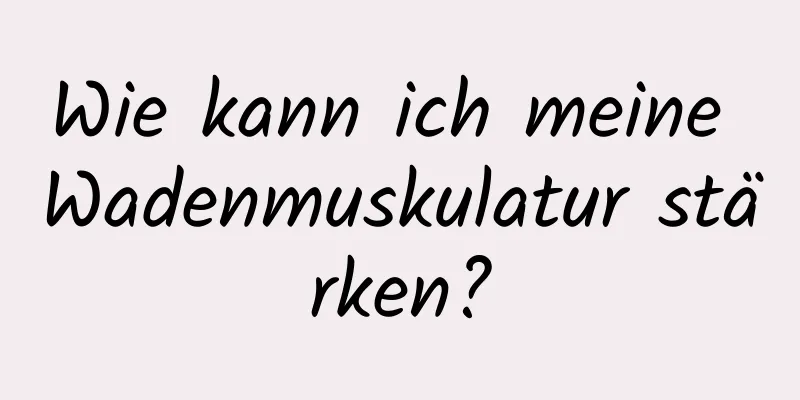 Wie kann ich meine Wadenmuskulatur stärken?