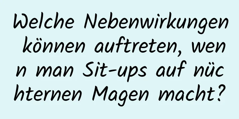 Welche Nebenwirkungen können auftreten, wenn man Sit-ups auf nüchternen Magen macht?