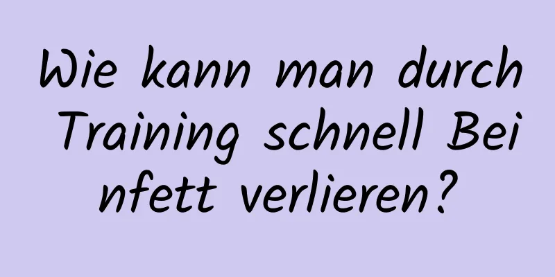 Wie kann man durch Training schnell Beinfett verlieren?