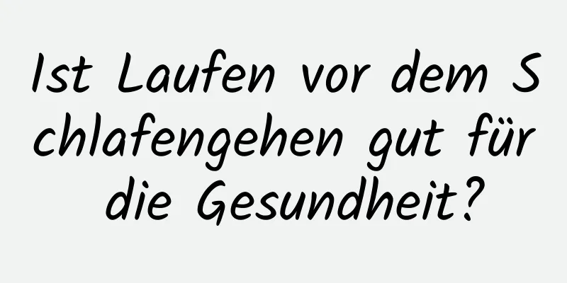 Ist Laufen vor dem Schlafengehen gut für die Gesundheit?