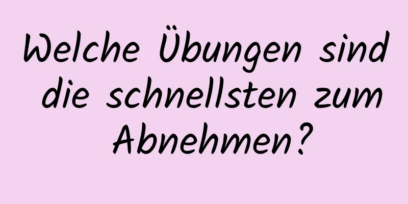 Welche Übungen sind die schnellsten zum Abnehmen?