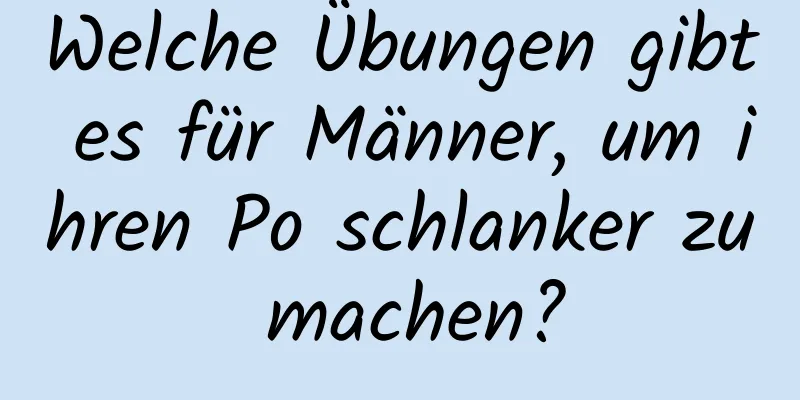 Welche Übungen gibt es für Männer, um ihren Po schlanker zu machen?