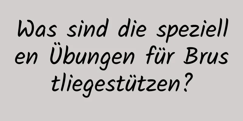 Was sind die speziellen Übungen für Brustliegestützen?