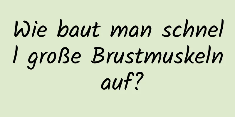 Wie baut man schnell große Brustmuskeln auf?