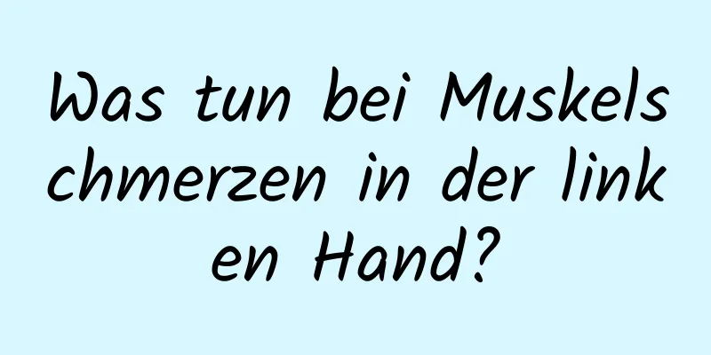 Was tun bei Muskelschmerzen in der linken Hand?