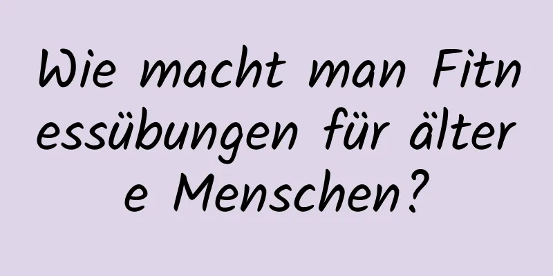 Wie macht man Fitnessübungen für ältere Menschen?