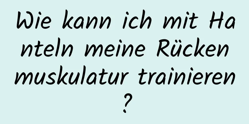 Wie kann ich mit Hanteln meine Rückenmuskulatur trainieren?