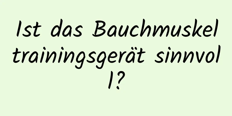 Ist das Bauchmuskeltrainingsgerät sinnvoll?