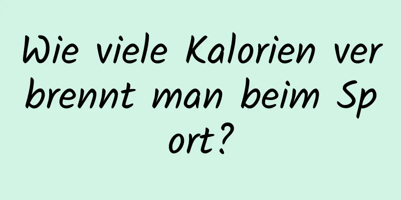 Wie viele Kalorien verbrennt man beim Sport?