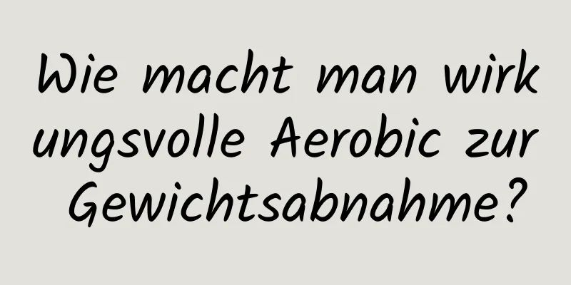 Wie macht man wirkungsvolle Aerobic zur Gewichtsabnahme?