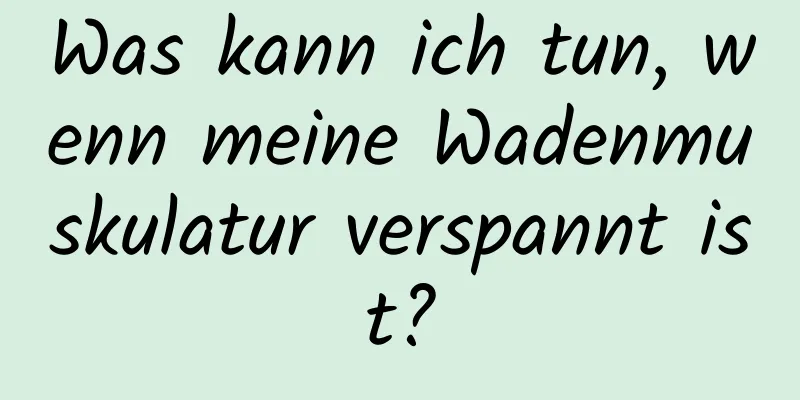 Was kann ich tun, wenn meine Wadenmuskulatur verspannt ist?