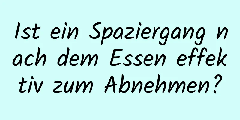 Ist ein Spaziergang nach dem Essen effektiv zum Abnehmen?