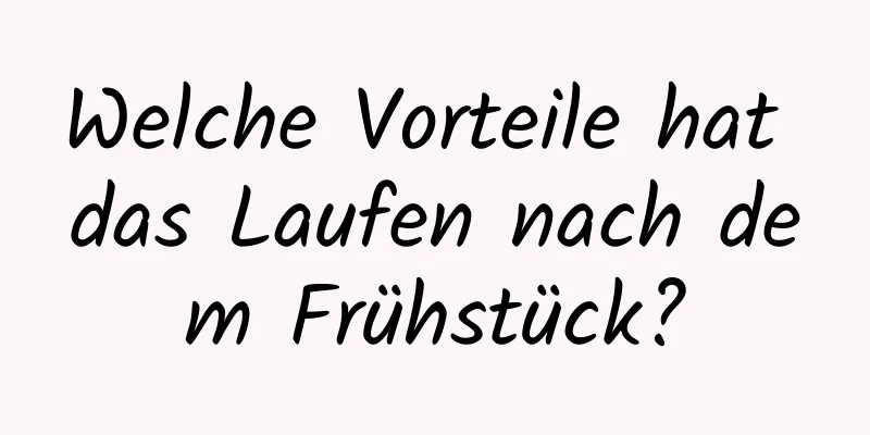 Welche Vorteile hat das Laufen nach dem Frühstück?