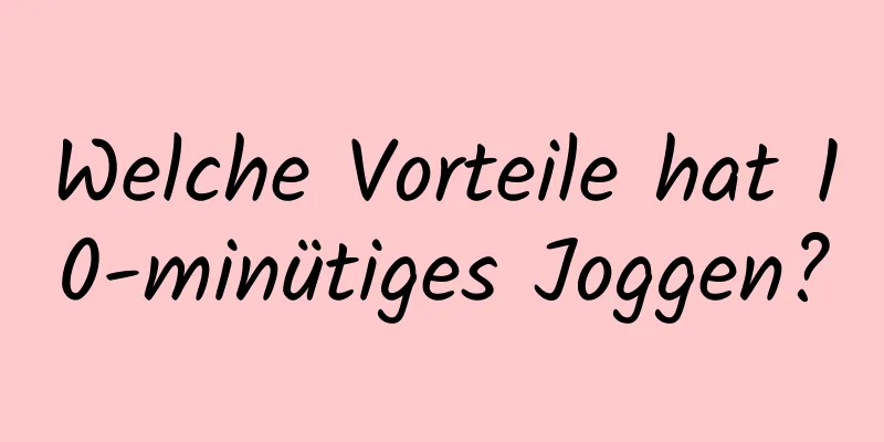 Welche Vorteile hat 10-minütiges Joggen?