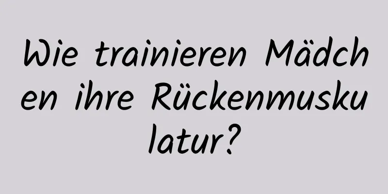 Wie trainieren Mädchen ihre Rückenmuskulatur?