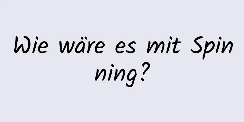 Wie wäre es mit Spinning?