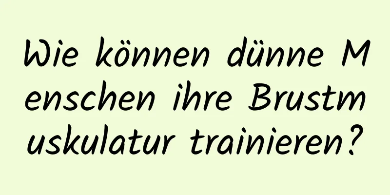 Wie können dünne Menschen ihre Brustmuskulatur trainieren?