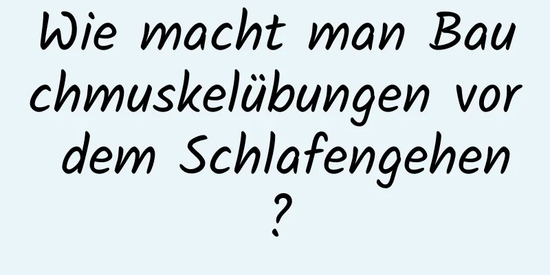 Wie macht man Bauchmuskelübungen vor dem Schlafengehen?