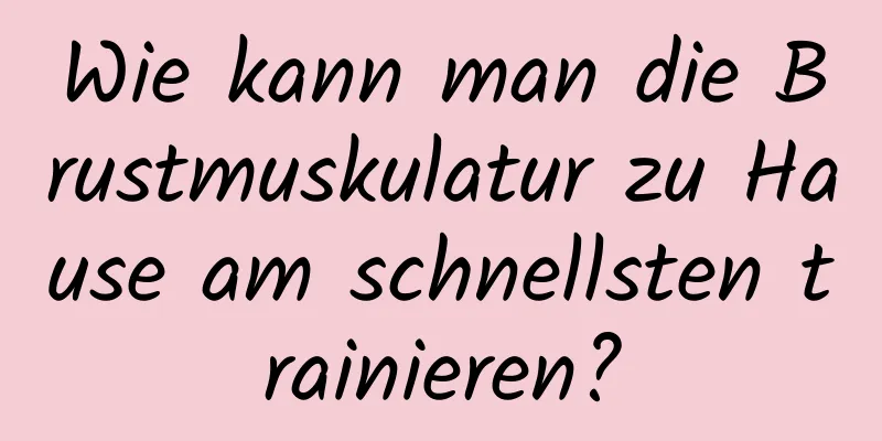 Wie kann man die Brustmuskulatur zu Hause am schnellsten trainieren?